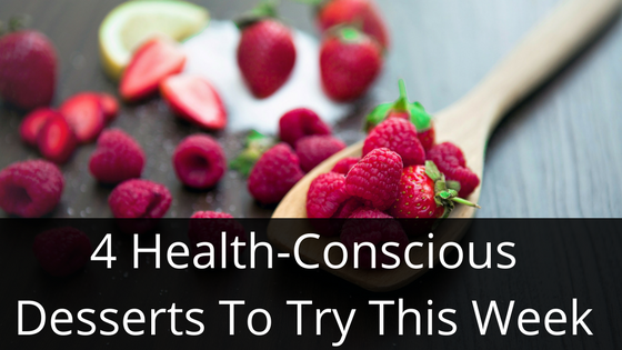 4 Health-Conscious Desserts To Try This Week